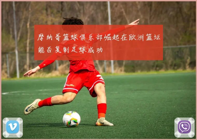 摩纳哥篮球俱乐部崛起在欧洲篮坛能否复制足球成功