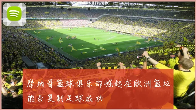 摩纳哥篮球俱乐部崛起在欧洲篮坛能否复制足球成功
