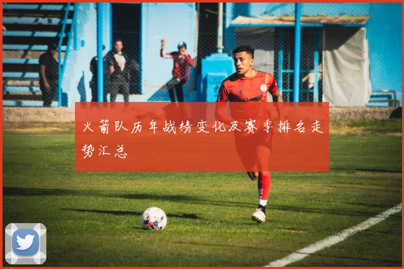 火箭队历年战绩变化及赛季排名走势汇总