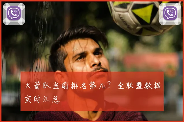 火箭队当前排名第几？全联盟数据实时汇总
